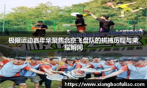 极限运动嘉年华聚焦北京飞盘队的拼搏历程与荣耀瞬间