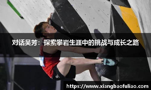 对话吴芳：探索攀岩生涯中的挑战与成长之路