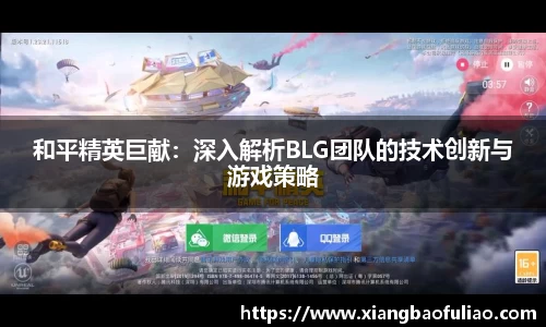 和平精英巨献：深入解析BLG团队的技术创新与游戏策略