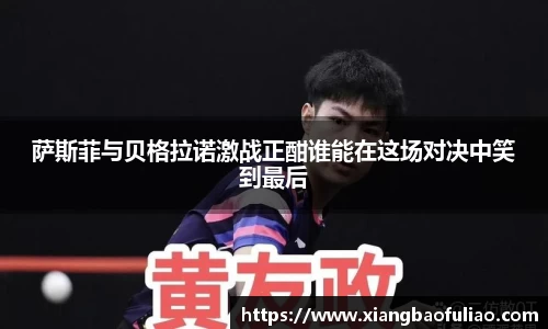 萨斯菲与贝格拉诺激战正酣谁能在这场对决中笑到最后