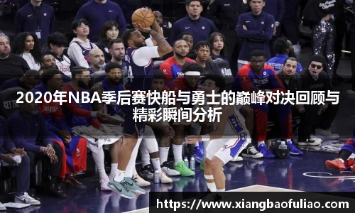 2020年NBA季后赛快船与勇士的巅峰对决回顾与精彩瞬间分析