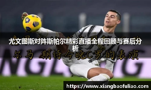 尤文图斯对阵斯帕尔精彩直播全程回顾与赛后分析